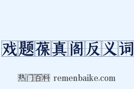 戏题葆真阁反义词是什么意思的图片